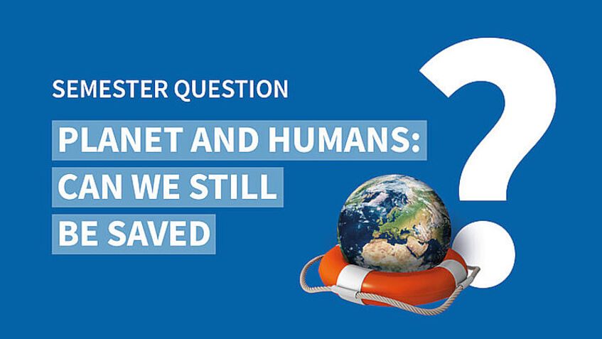 Teaser for the UNIVIE semester question 'Planet and Humans: Can we still be saved?' 2023