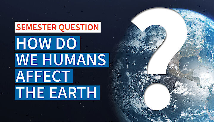 On the left, text on black background (semester question 'How do we humans affect the Earth?'), next to it on the right a large question mark in front of an image of the Earth seen from space